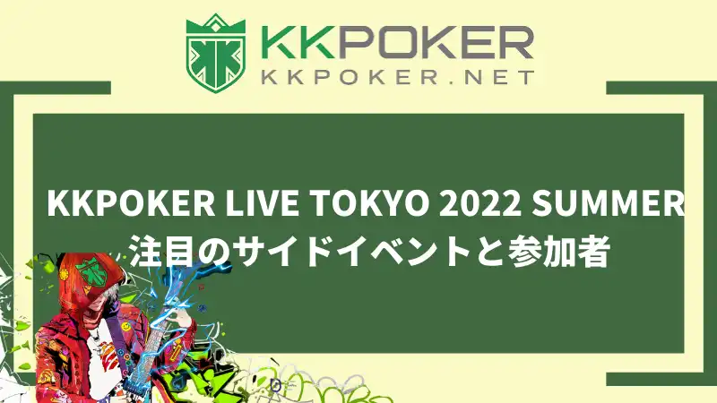 KKPOKER LIVE TOKYO 2022 SUMMER 注目のサイドイベントと参加者