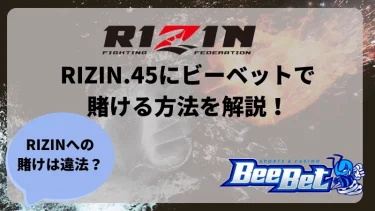 RIZIN.45にビーベットで賭ける方法を解説！RIZINへの賭けは違法？